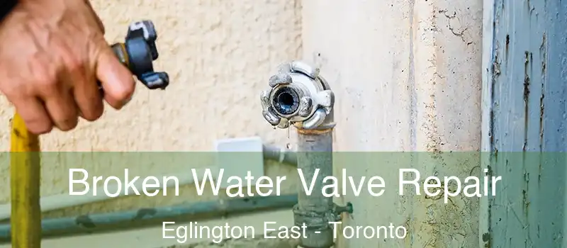 Broken Water Valve Repair Eglington East - Toronto