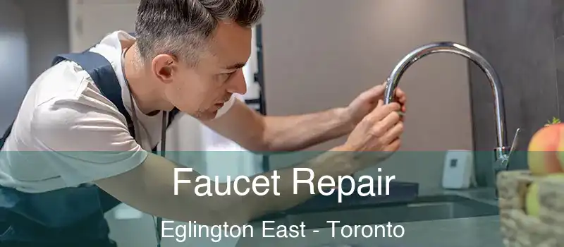 Faucet Repair Eglington East - Toronto