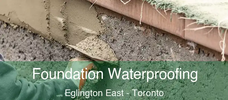 Foundation Waterproofing Eglington East - Toronto