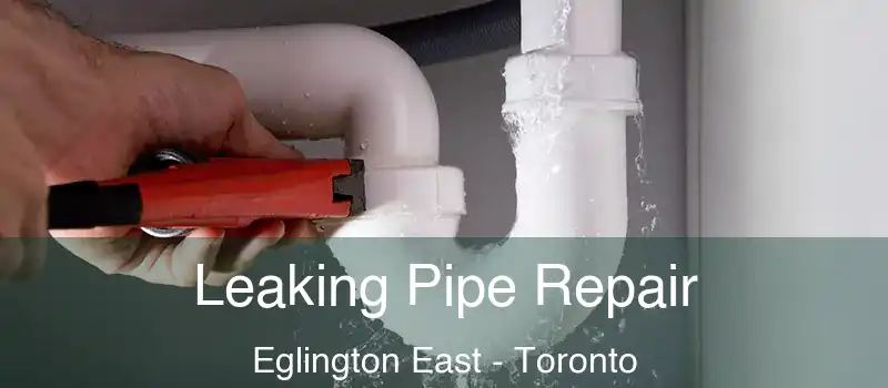 Leaking Pipe Repair Eglington East - Toronto