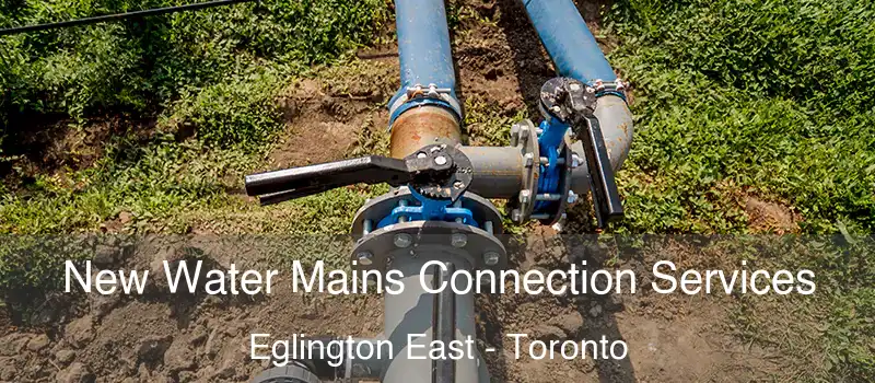New Water Mains Connection Services Eglington East - Toronto