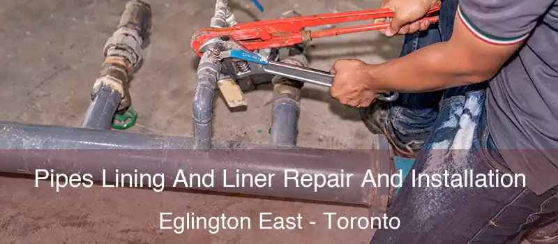 Pipes Lining And Liner Repair And Installation Eglington East - Toronto