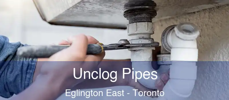 Unclog Pipes Eglington East - Toronto