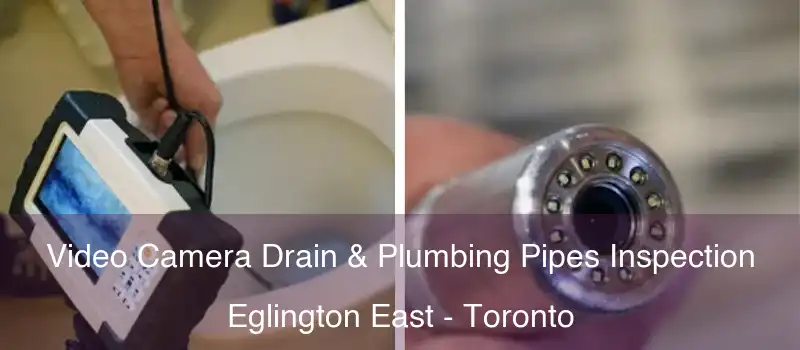 Video Camera Drain & Plumbing Pipes Inspection Eglington East - Toronto