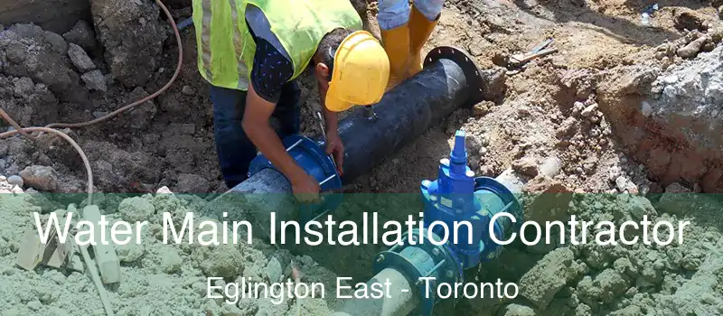 Water Main Installation Contractor Eglington East - Toronto